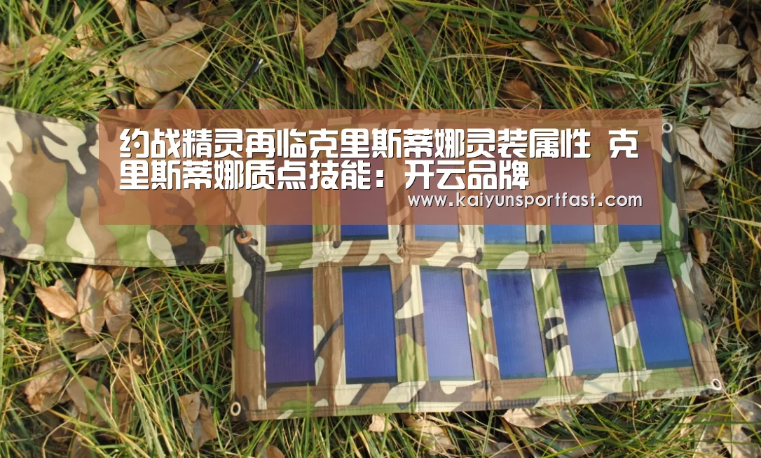 约战精灵再临克里斯蒂娜灵装属性 克里斯蒂娜质点技能:开云品牌(图2) 开云品牌
