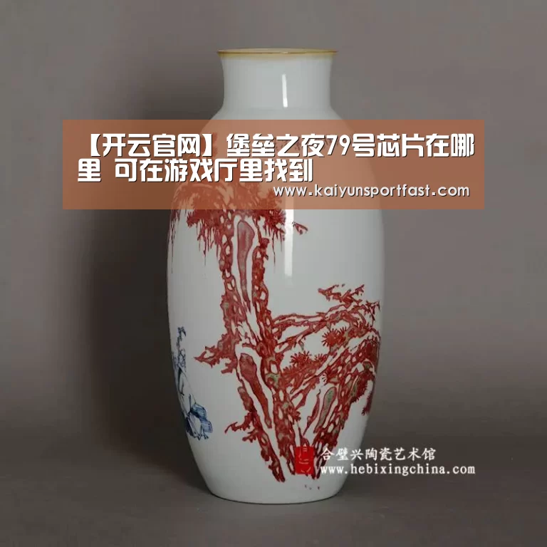 【开云官网】堡垒之夜79号芯片在哪里 可在游戏厅里找到(图1) 开云品牌